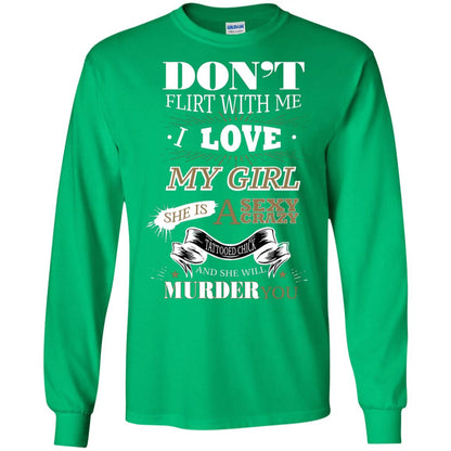 Don't Flirt With Me I Love My Girl She Is A Sexy Crazy Tattooed Chick And She Shirt For Mens Irish Green