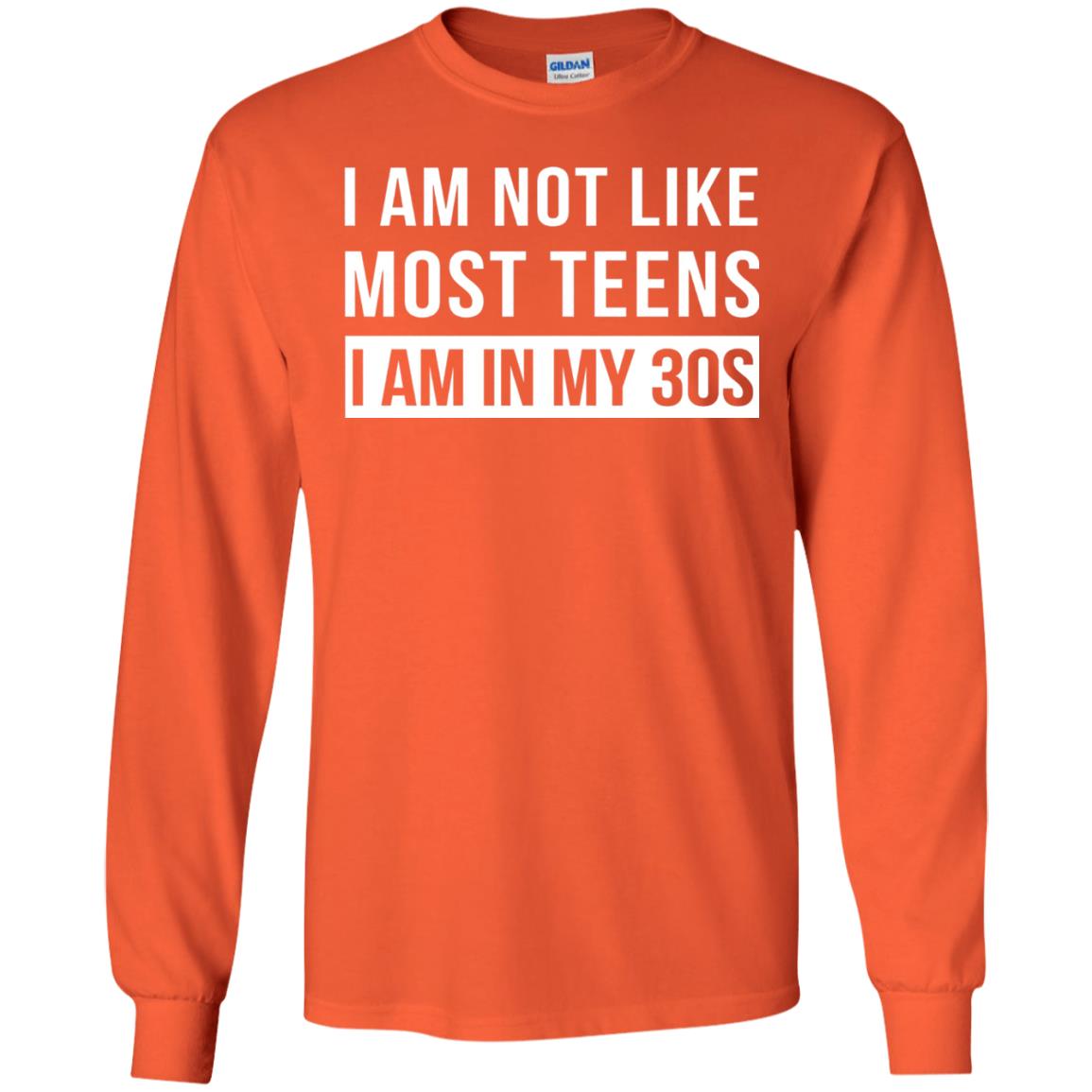I Am Not Like Most Teens I Am In My 30s Shirt Orange