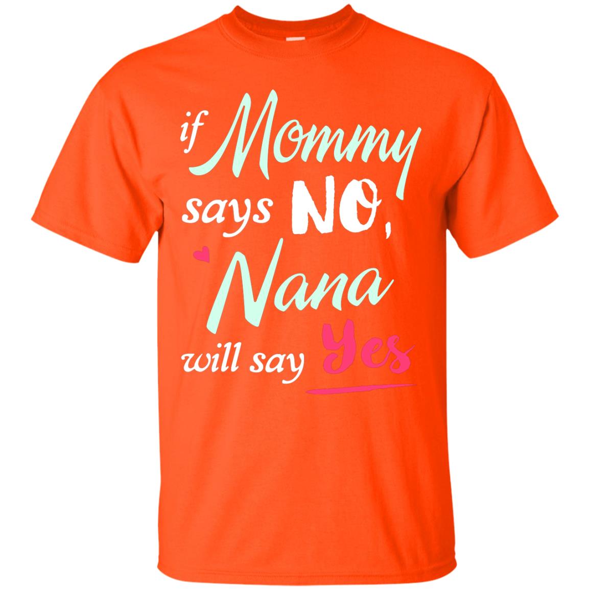 If Mommy Says No Nana Will Say Yes Nana Shirt Orange