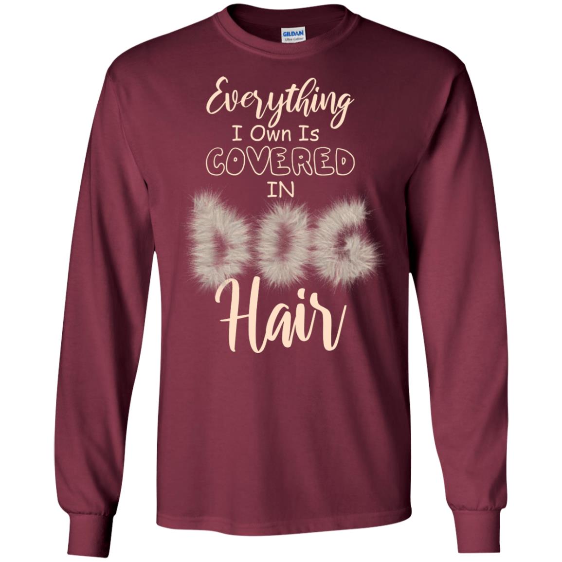 Everything I Own Is Covered In Dog Hair Dog Lovers Shirt Maroon