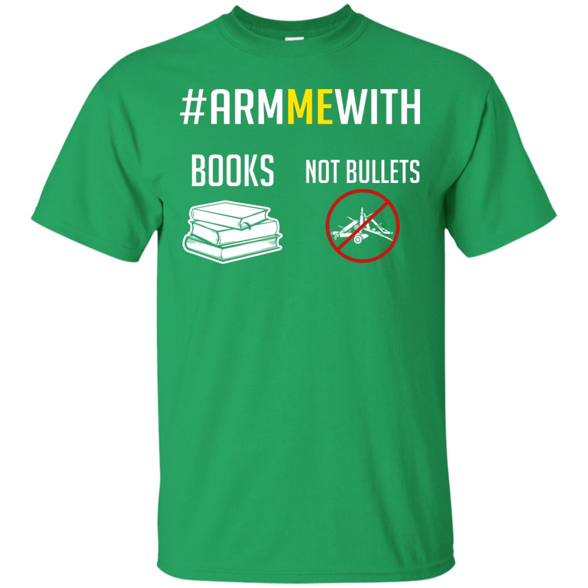 Arm Me With Books Not Bullets Gun Control T-shirt Irish Green