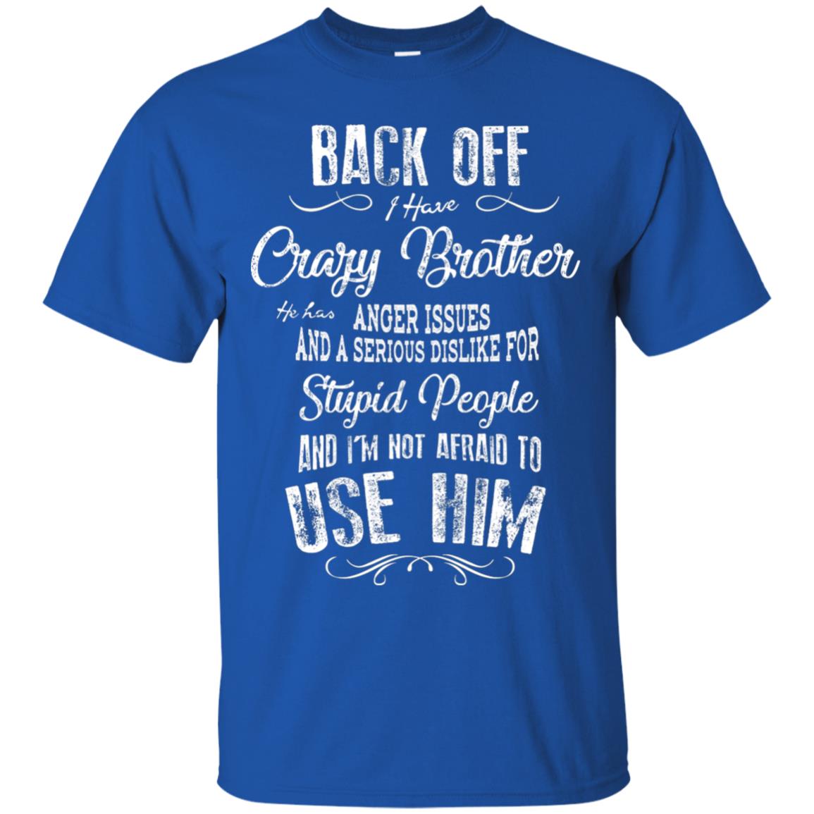 Back Off I Have A Crazy Brother And I'm Not Afraid To Use Him Sibling Quote My Brother Shirt Royal