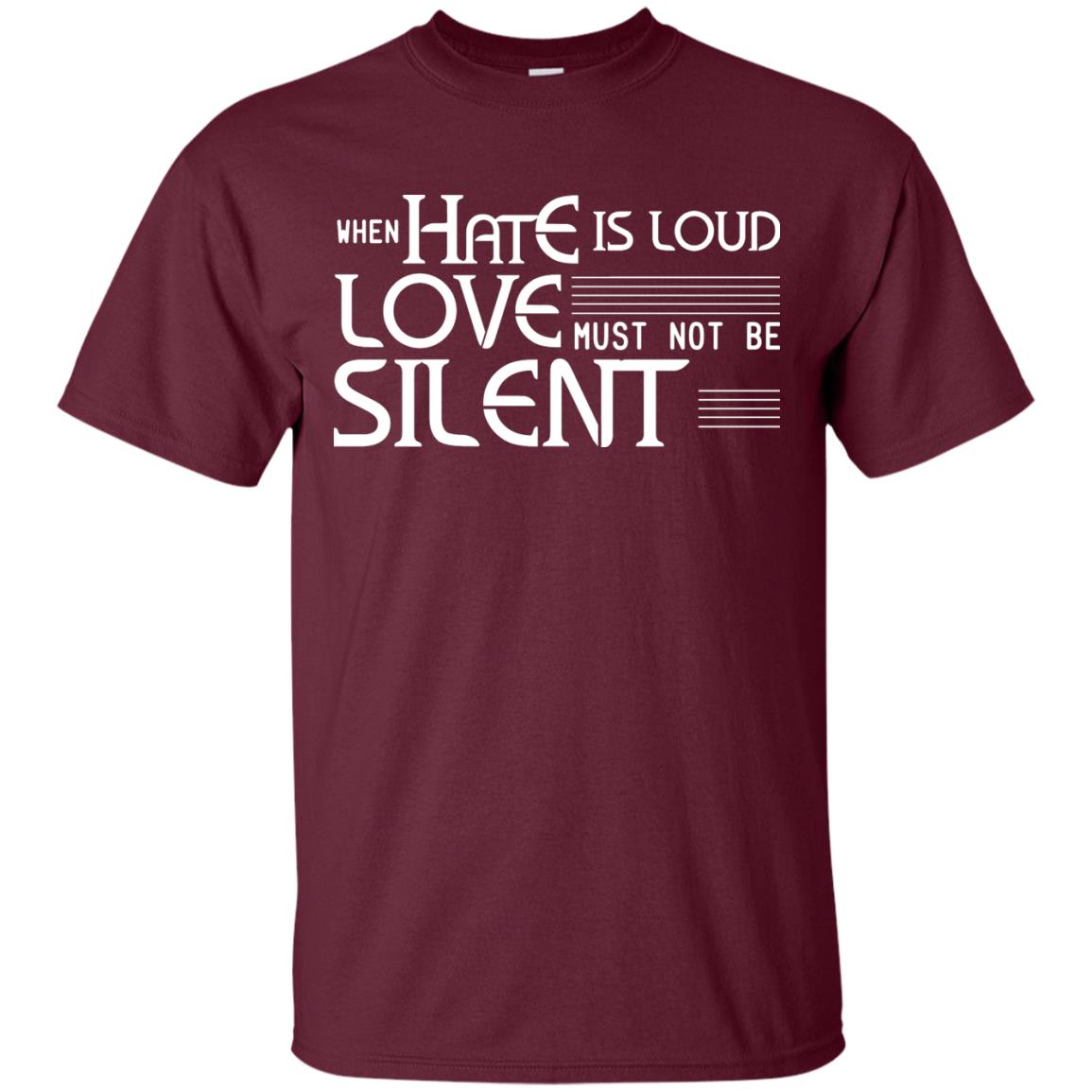 When Hate Is Loud Love Must Not Be Silent Shirt Maroon