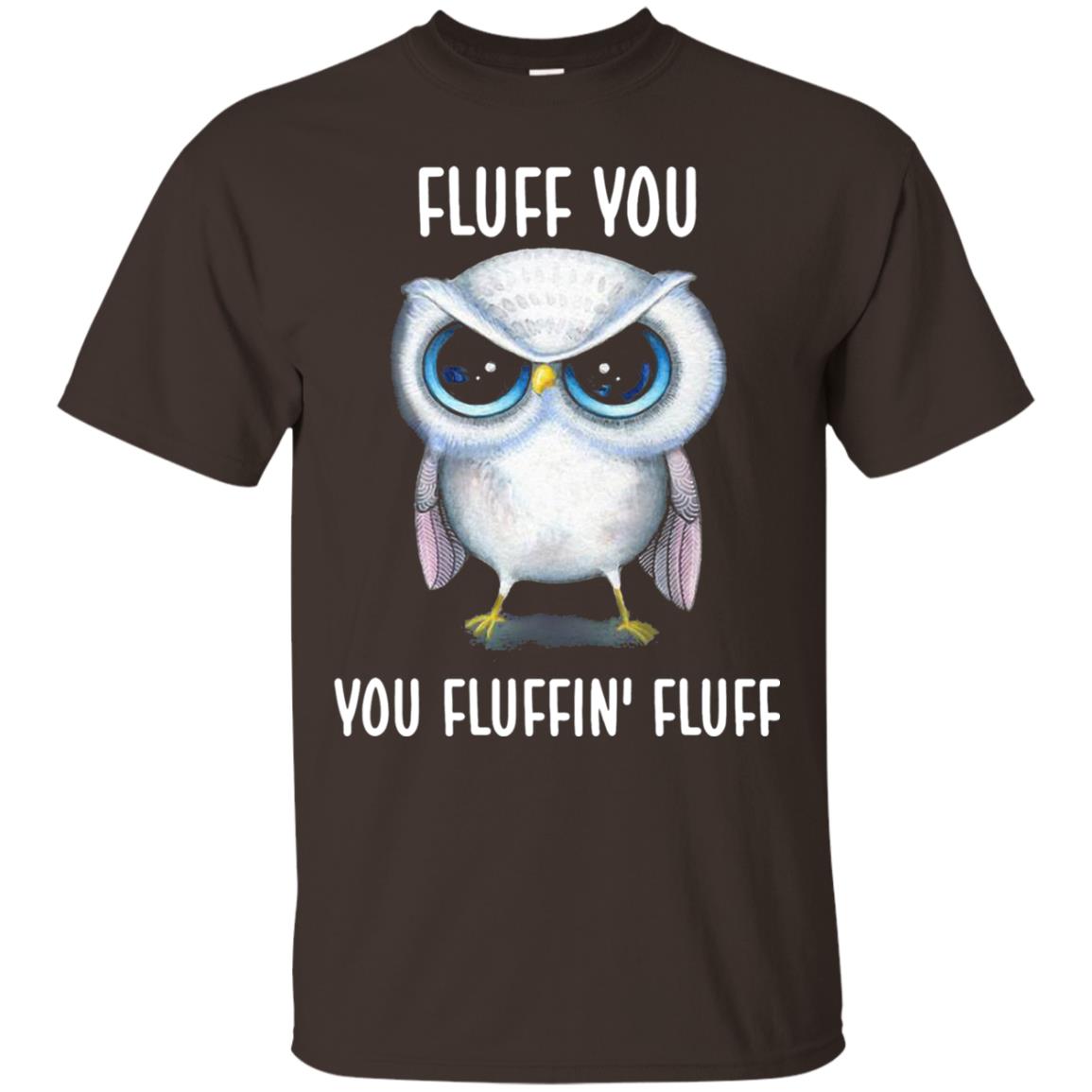 Fluff You You Fluffin Fluff Owl Lovers Shirt Dark Chocolate