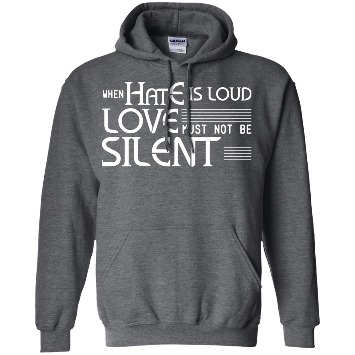 When Hate Is Loud Love Must Not Be Silent Shirt Dark Heather
