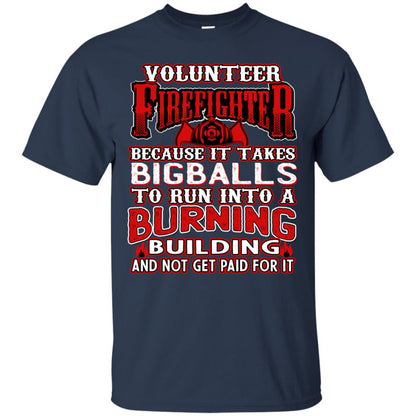 Voluteer Firefighter Because It Takes Bigballs To Run Into A Burning Building And Not Get Paid For It Navy