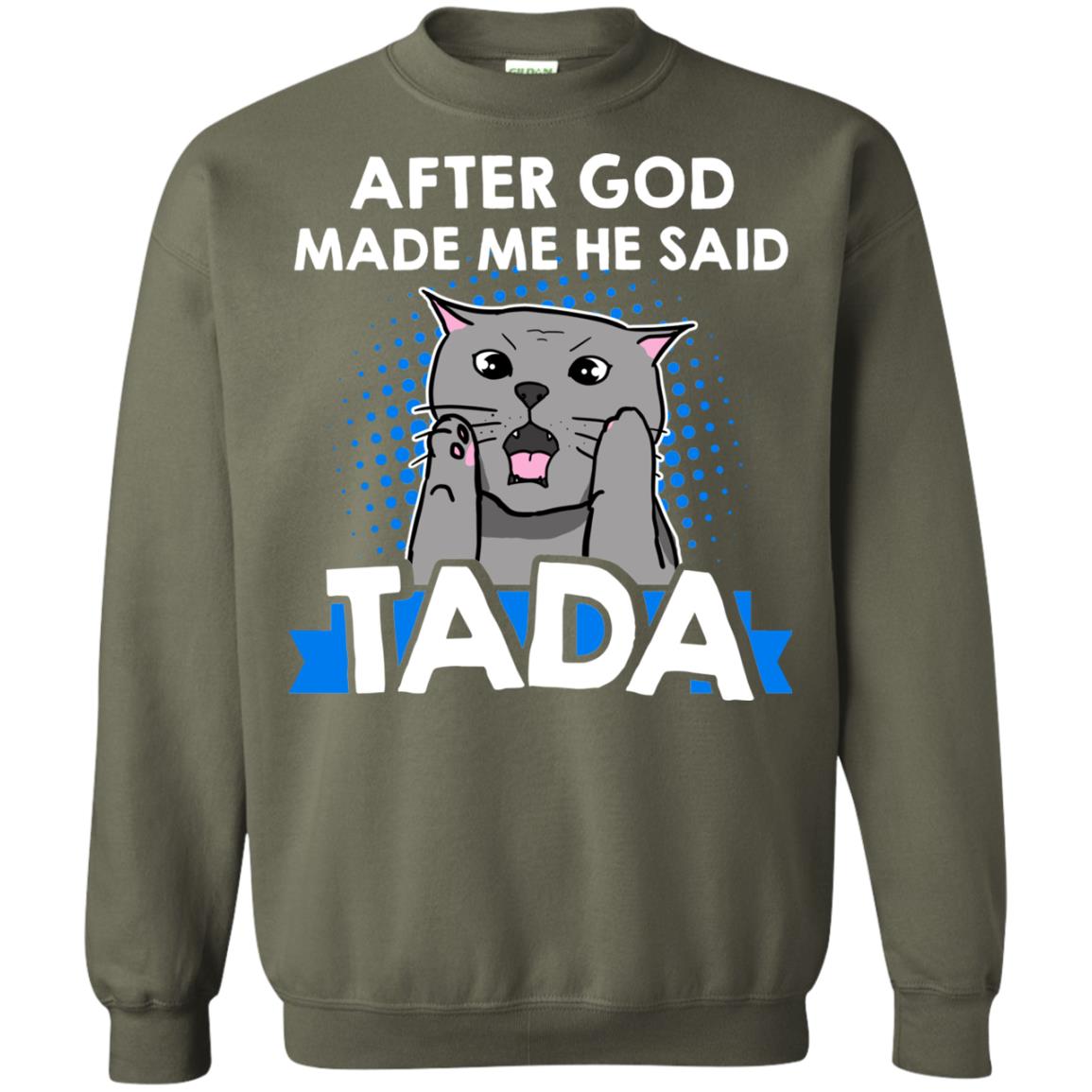 After God Made Me He Said Tada Cat Lover T-shirt Military Green