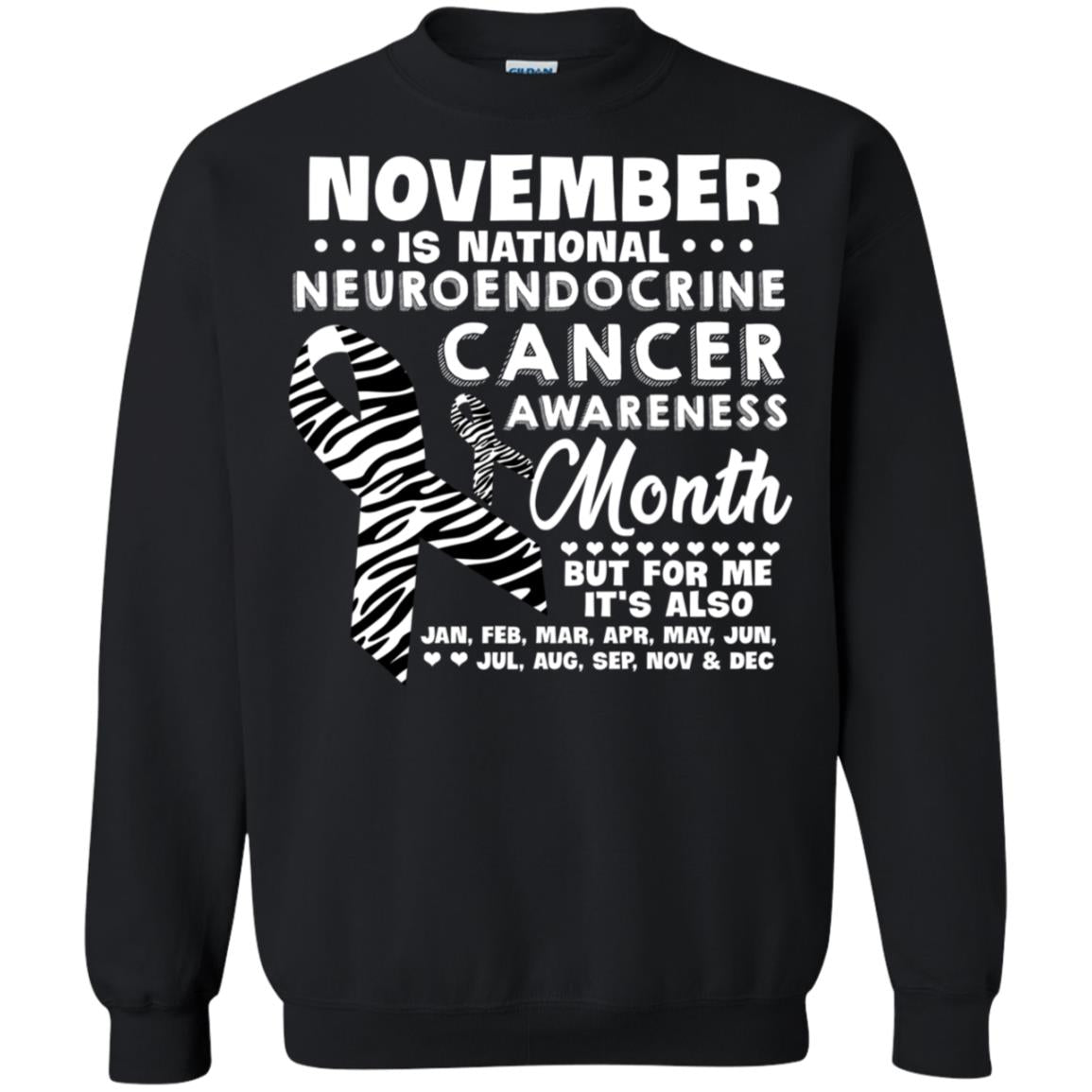 November Is National Neuroendocrine Cancer Awareness Month But For Me It's Also 12 Months ShirtG180 Gildan Crewneck Pullover Sweatshirt 8 oz.