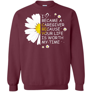 I Became A Caregiver Because Your Life Is Worth My Life ShirtG180 Gildan Crewneck Pullover Sweatshirt 8 oz.