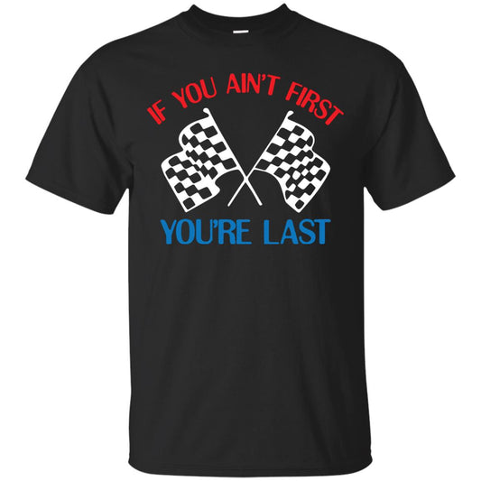 If You Ain't First You're Last Racing Lover Shirt Black