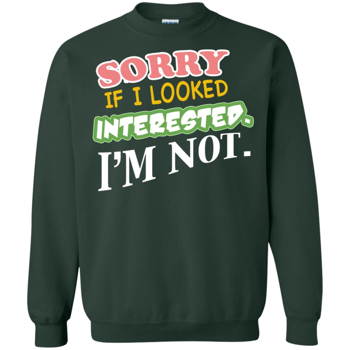 Sorry If I Looked Interested I'm Not Best Quote Shirt Forest Green