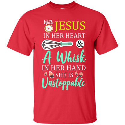 With Jesus In Her Heart A Whisk In Her Hand She Is Unstoppable Baker Shirt Red
