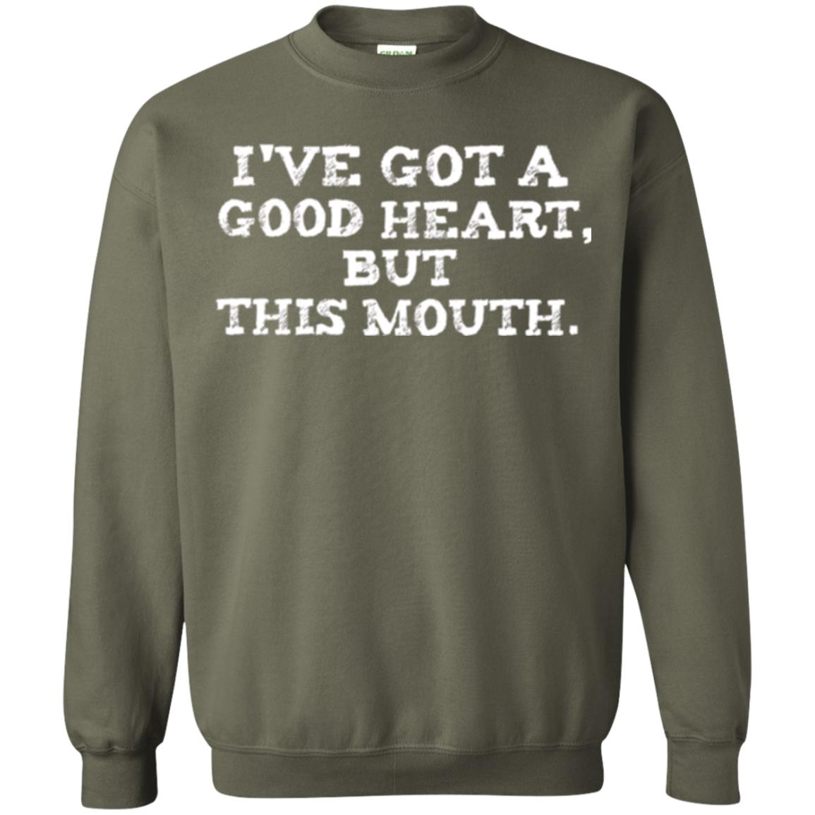 I_ve Got A Good Heart But This Mouth T-shirt Military Green