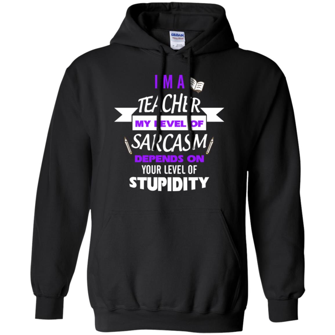 Im A Teacher My Level Of Saracasm Depends On Your Level Of Stupidity Black