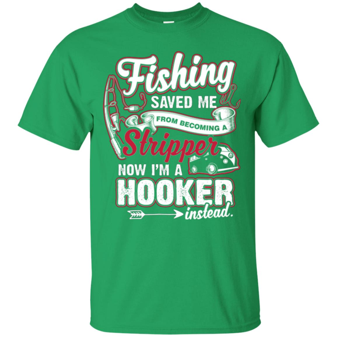 Fishing Saved Me From Becoming A Stripper Fisherman T-shirt Irish Green