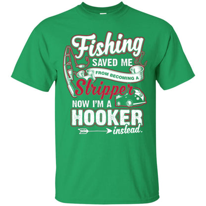 Fishing Saved Me From Becoming A Stripper Fisherman T-shirt Irish Green