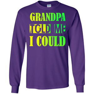 Grandpa Told Me I Could Granddad Shirt For GrandkidsG240 Gildan LS Ultra Cotton T-Shirt