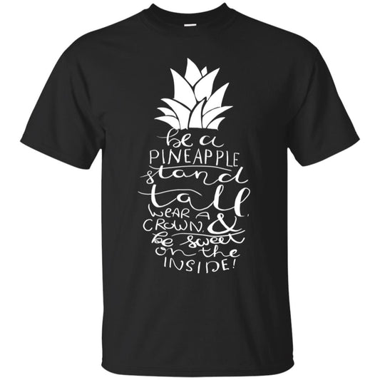 Be A Pineapple Stand Tall Wear A Crown And Be Sweet On The Inside Best Quote Shirt Black