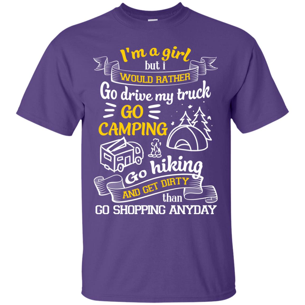 I_m A Girl But I Would Rather Go Drive My Truck Go Camping Go Hiking And Get Dirty Than Go Shopping Anyday Purple