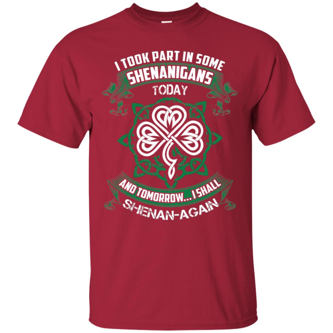 I Took Part In Some Shenanigans Today And Tomorrow I Shall Shenan-again Irish Shirt Cardinal