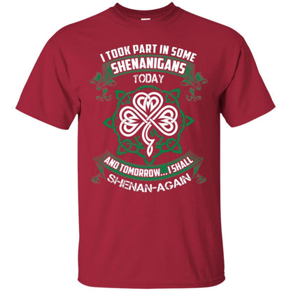 I Took Part In Some Shenanigans Today And Tomorrow I Shall Shenan-again Irish Shirt Cardinal