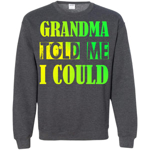 Grandma Told Me I Could Grandmom Shirt For GrandchildG180 Gildan Crewneck Pullover Sweatshirt 8 oz.