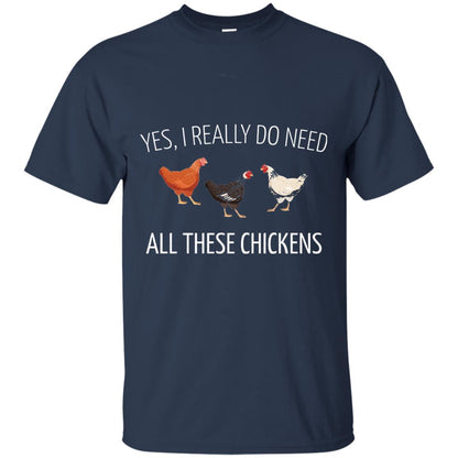 Yes I Really Do Need All These Chickens Farming Lover T-shirt Navy