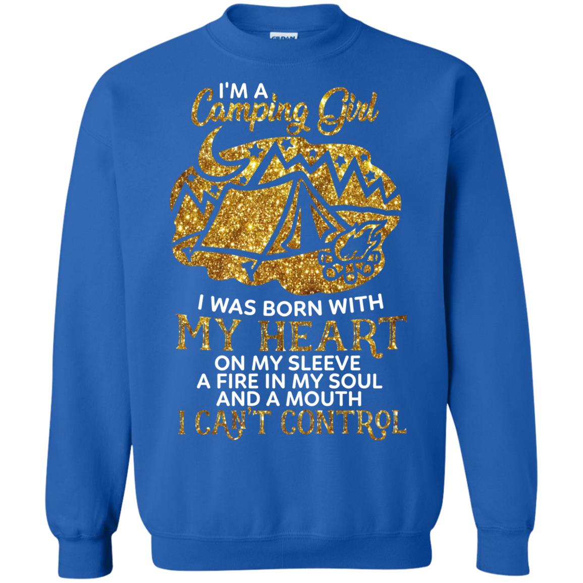 I'm A Camping Girl I Was Born With My Heart On My Sleeve A Fire In My Soul And A Mouth I Can't Control Shirt Royal