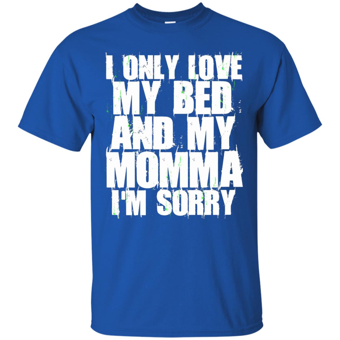 I Only Love My Bed My Momma Im Sorry Shirt Royal