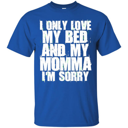 I Only Love My Bed My Momma Im Sorry Shirt Royal