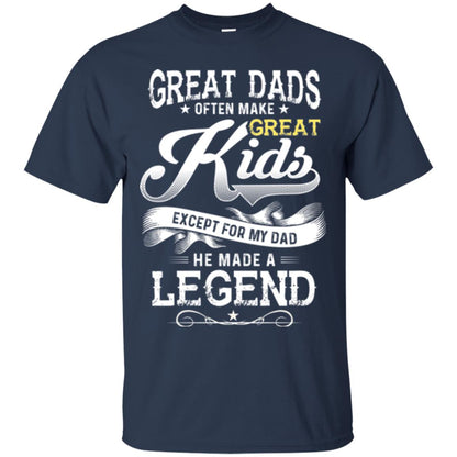 Great Dads Often Make Great Kids Expect For My Dad He Made A Legend Children Shirt Navy