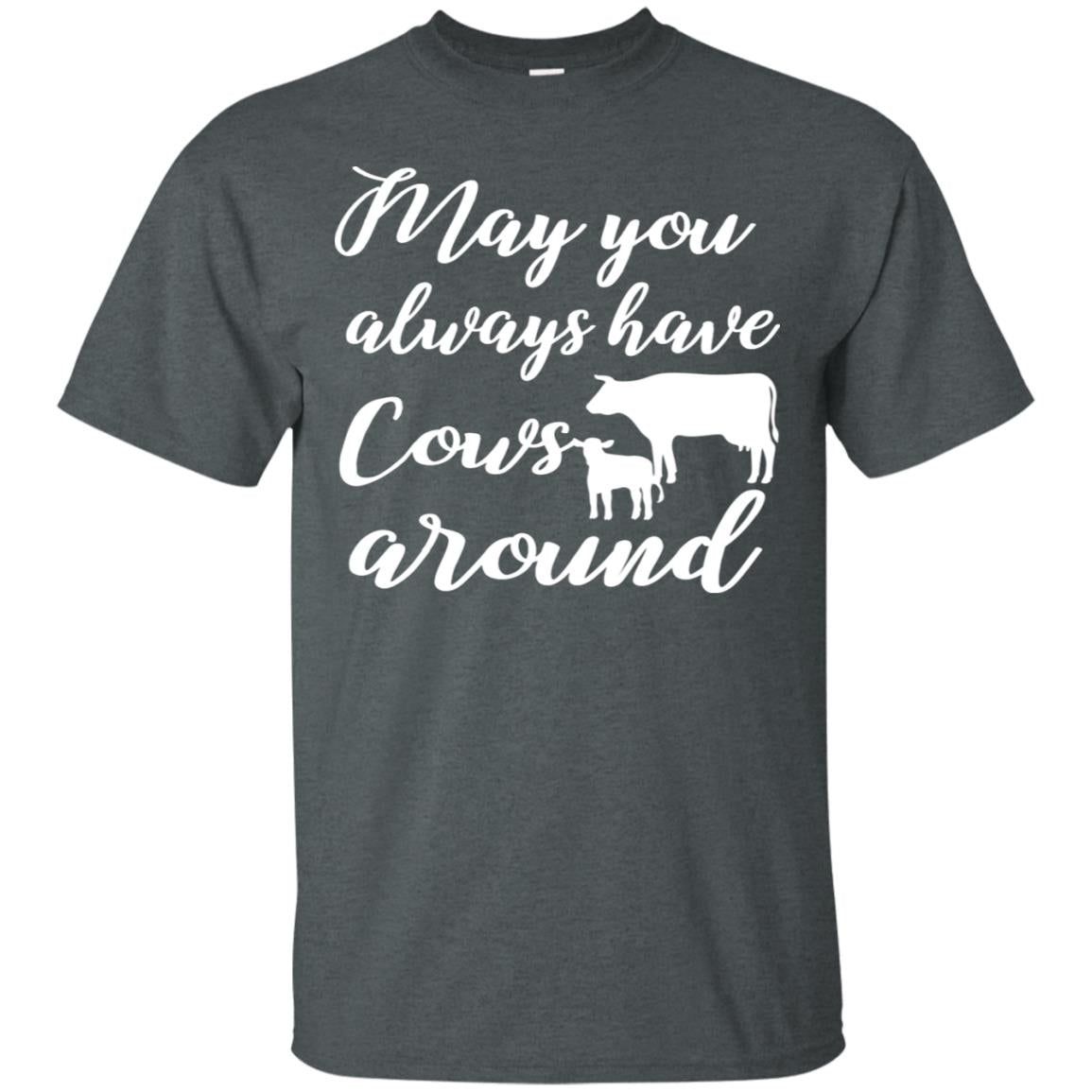 May You Always Have Cows Around Best Quote Shirt Dark Heather