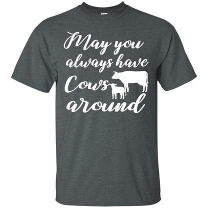May You Always Have Cows Around Best Quote Shirt Dark Heather
