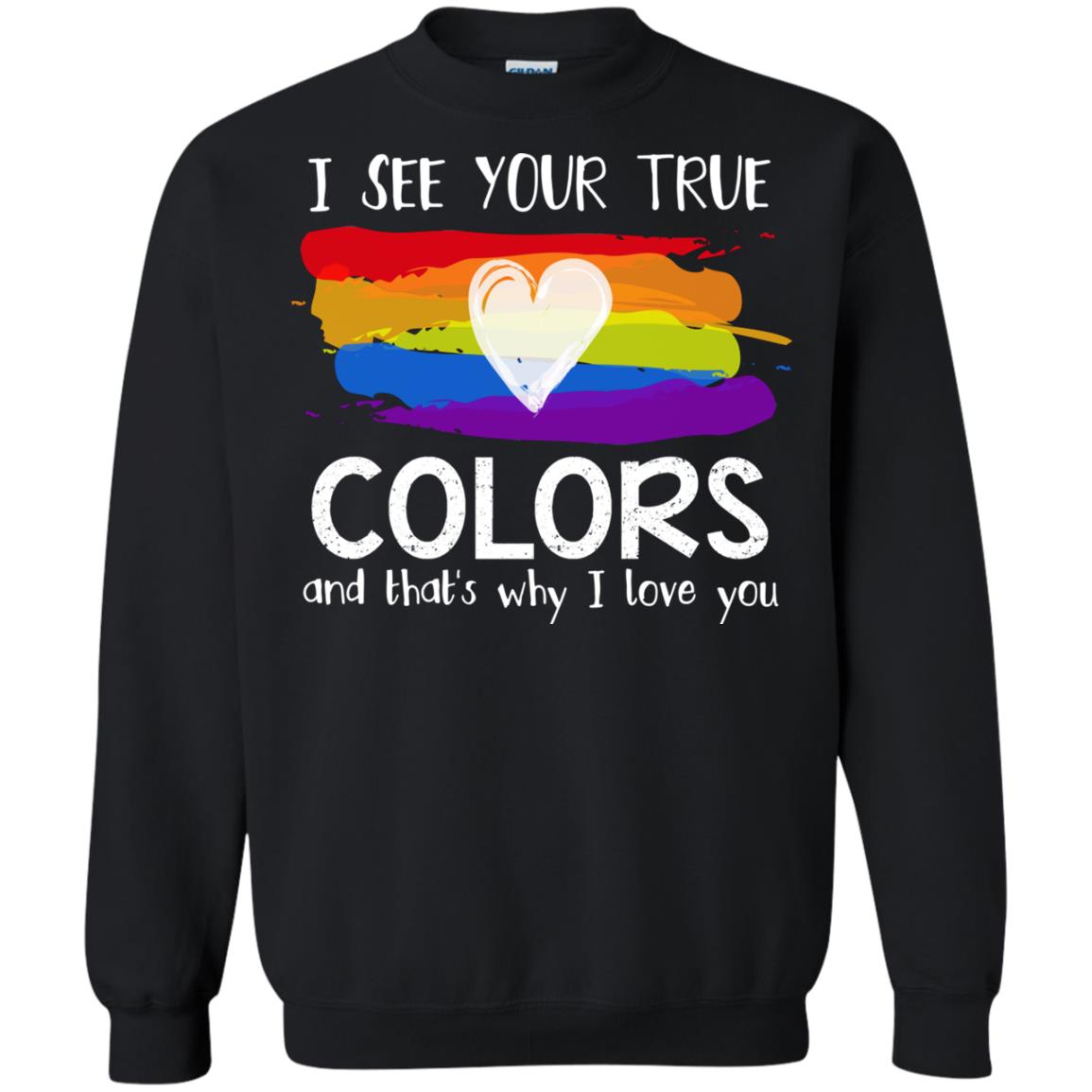 I See Your True Colors And That's Why I Love You Lgbt ShirtG180 Gildan Crewneck Pullover Sweatshirt 8 oz.