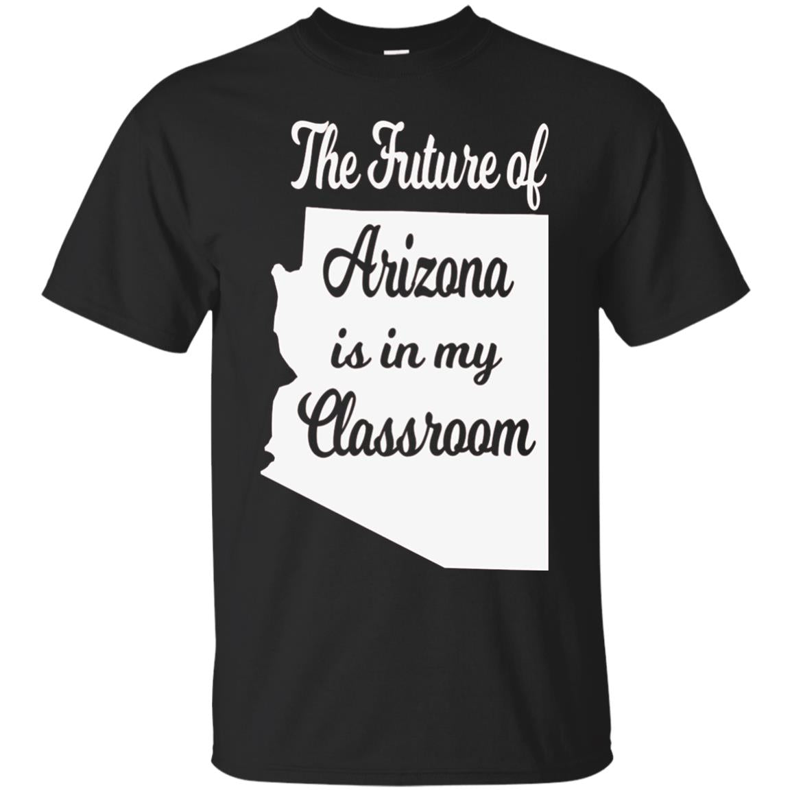 The Future Of Arizona Is In My Classroom Teacher Shirt Black