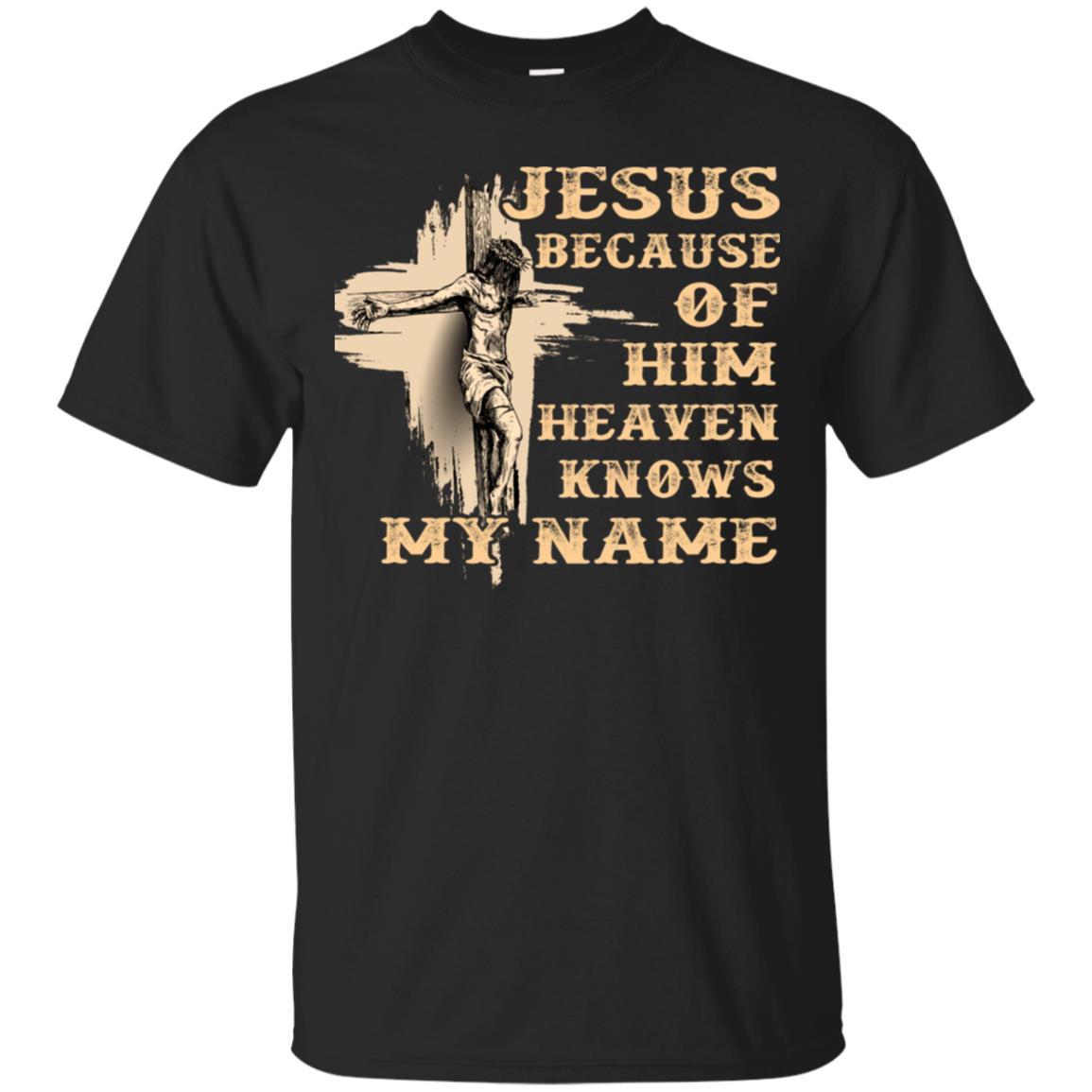 Jesus Because Of Him Heaven Knows My Name Christian Shirt Black