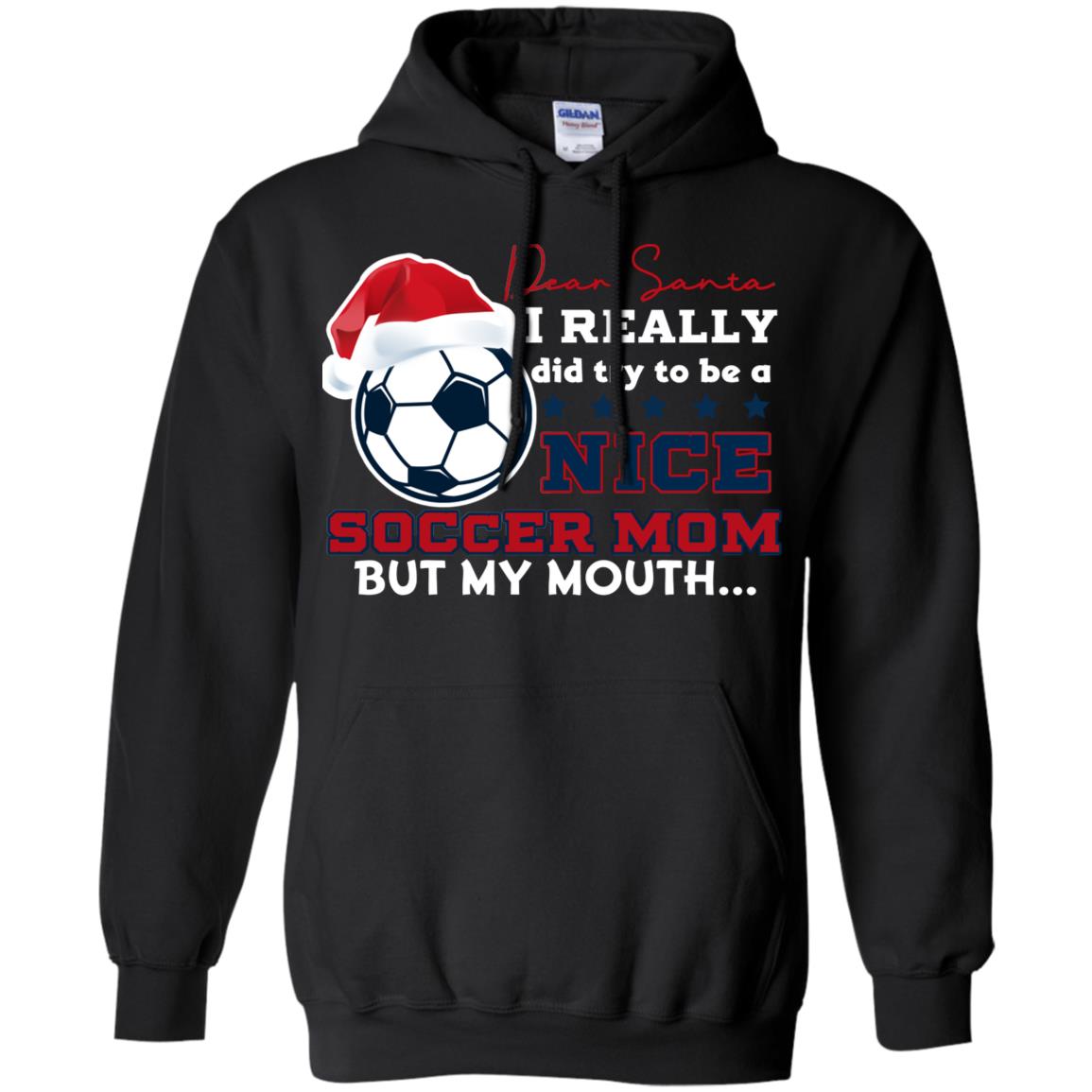 Dear Santa I Really Try Be A Good Soccer Mom But My Mouth Funny X-mas Soccer Shirt For MommyG185 Gildan Pullover Hoodie 8 oz.