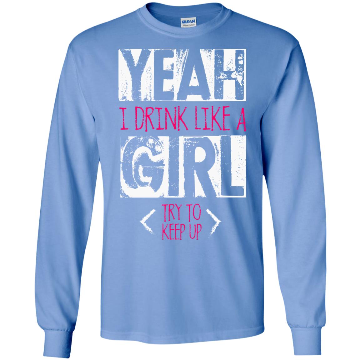 Yeah I Drink Like A Girl Try To Keep Up Drinking Gift Shirt For Girls Carolina Blue