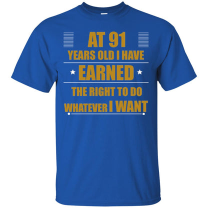 At 91 Years Old I Have Earned The Right To Do Whatever I Want Shirt Royal