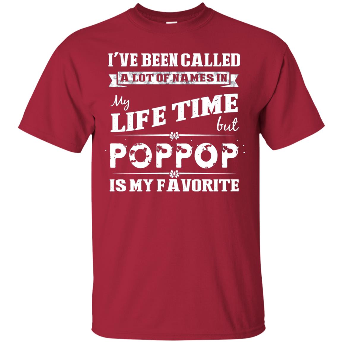 I've Been Called Lot Of Name In My Life Time But Poppop Is My Favorite Shirt Cardinal