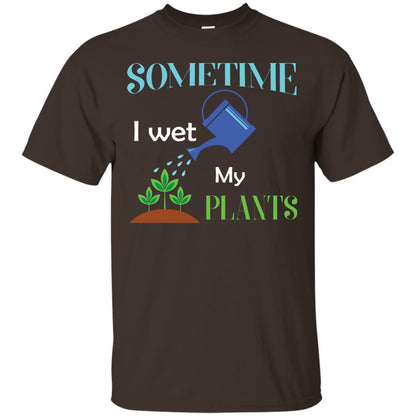 Sometime I Wet My Plants Best Idea Shirt For Gardener Dark Chocolate