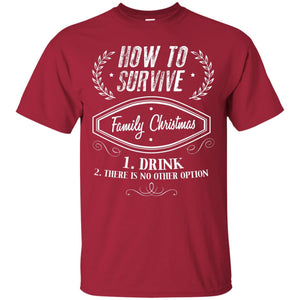 How To Survive Family Christmas Drink And There Is No Other Option X-mas Drinking Gift ShirtG200 Gildan Ultra Cotton T-Shirt