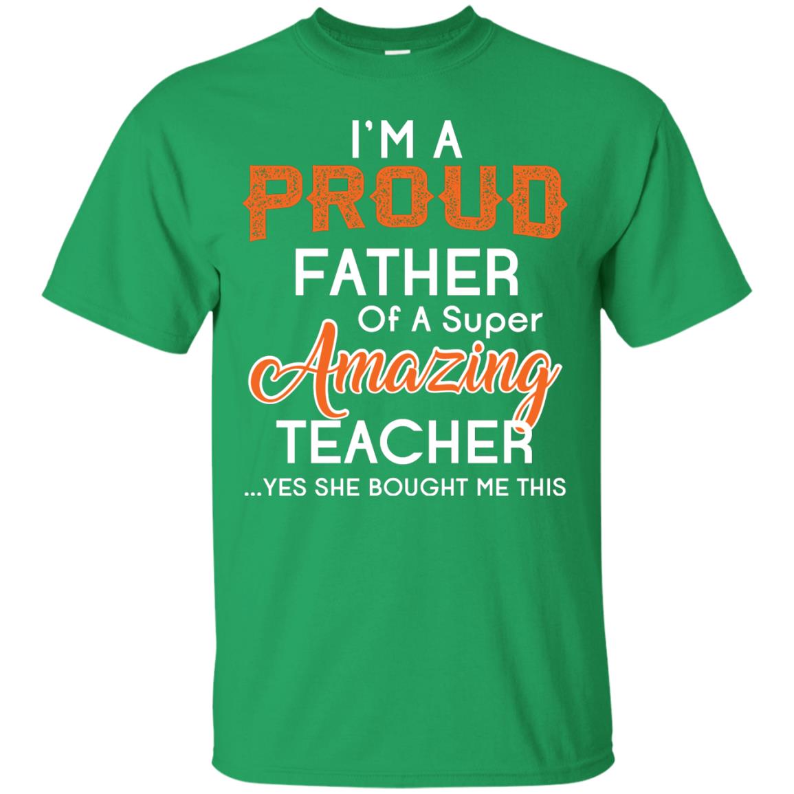 I’m A Proud Father Of A Super Amazing Teacher Daddy T-shirt Irish Green