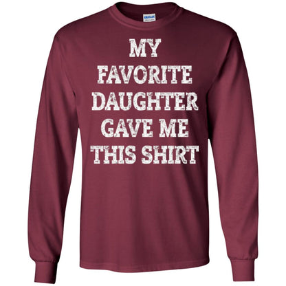 Daddy T-shirt My Favorite Daughter Gave Me This Shirt Maroon