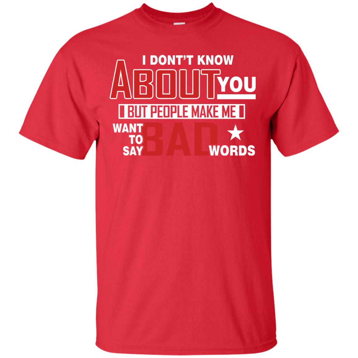 I Don_t Know About You But People Make Me Want To Say Bad Words Shirt Red