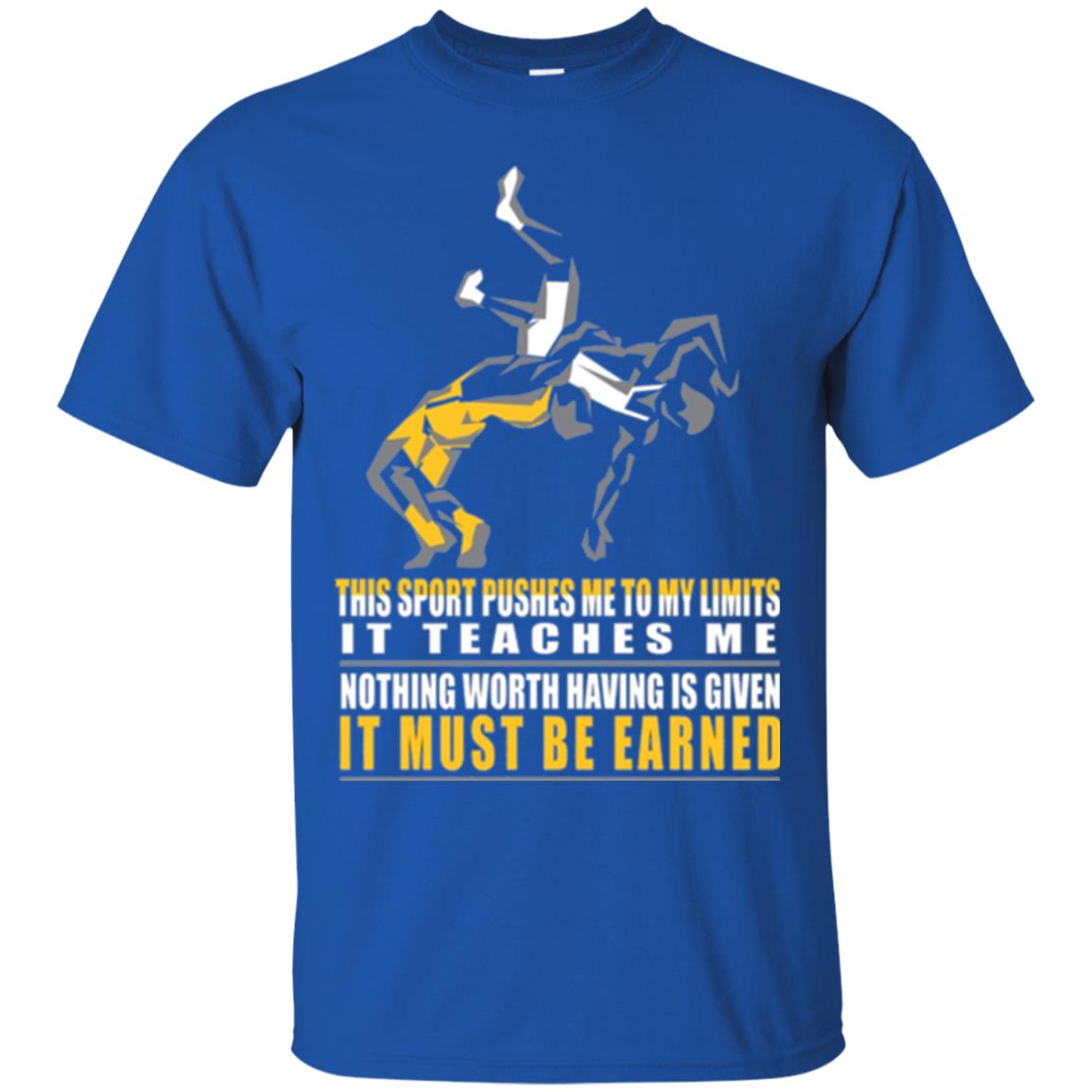Wrestling T-shirt It Teaches Me Nothing Worth Having Is Given It Must Be Earned Royal