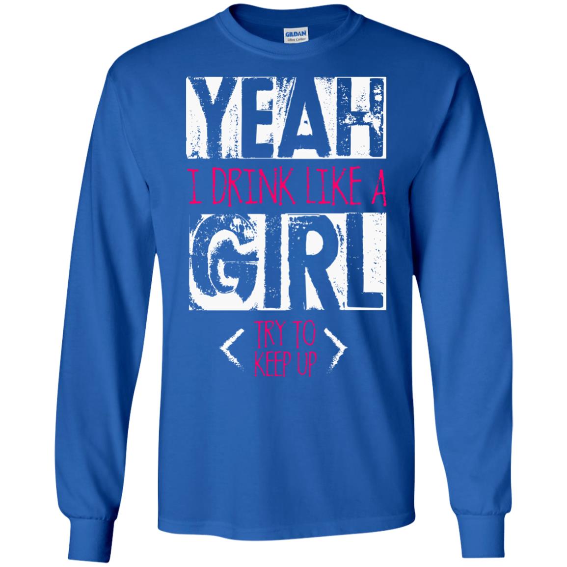 Yeah I Drink Like A Girl Try To Keep Up Drinking Gift Shirt For Girls Royal