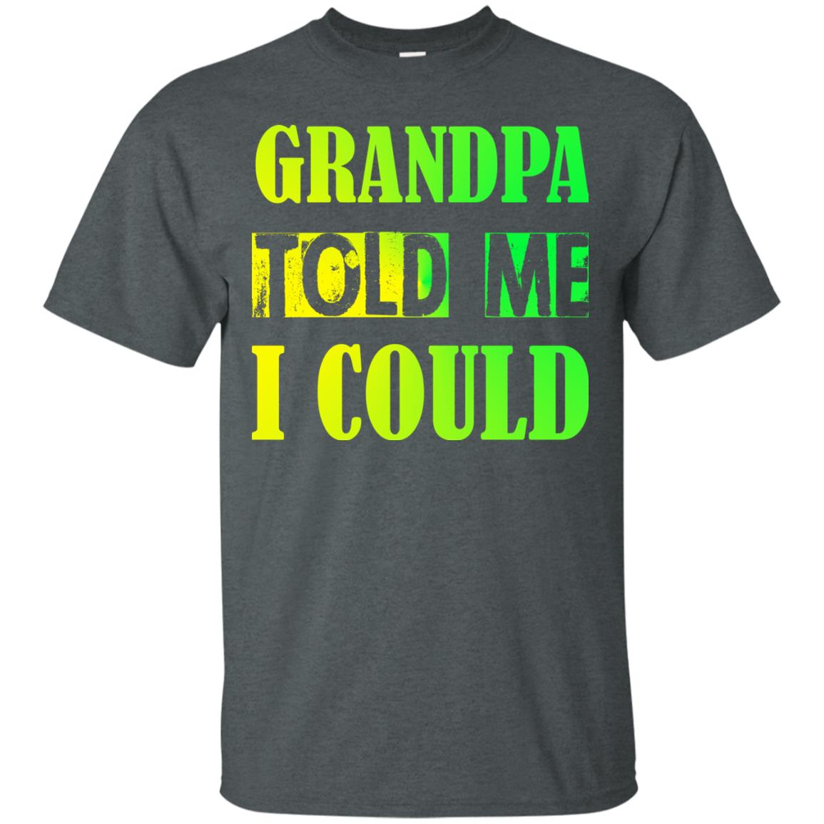 Grandpa Told Me I Could Granddad Shirt For Grandkids Dark Heather
