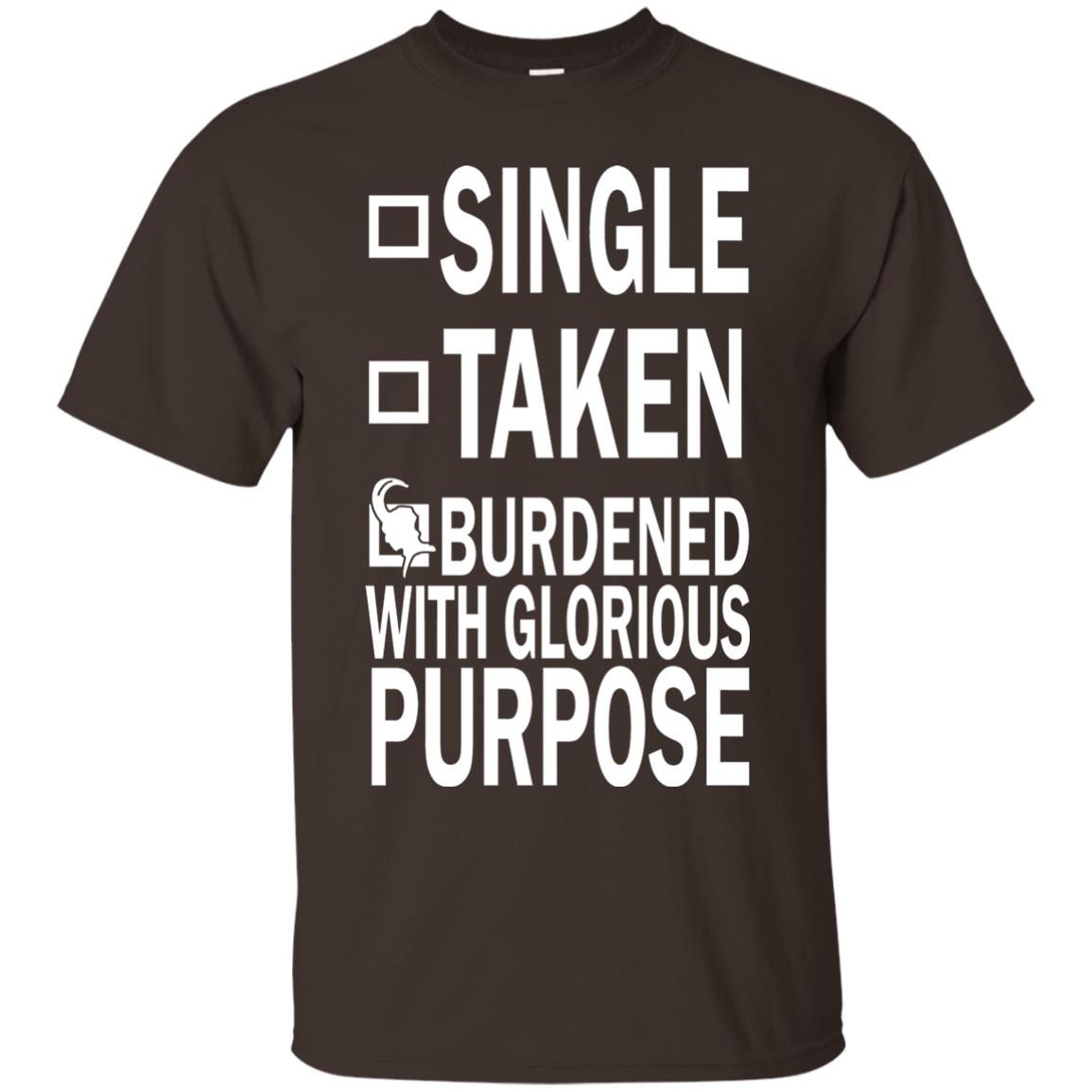 Single Taken Burdened With Glorious Purpose Shirt Dark Chocolate