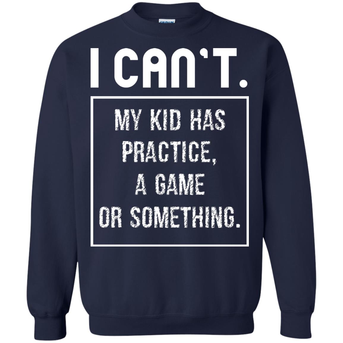 I Can_t. My Kid Has Practice, A Game Or Something Funny Gift Shirt For Parents Navy